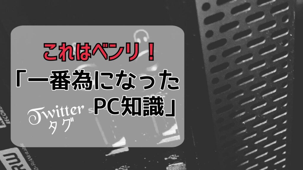 これはベンリ！「一番為になったPC知識」タグ Twitter