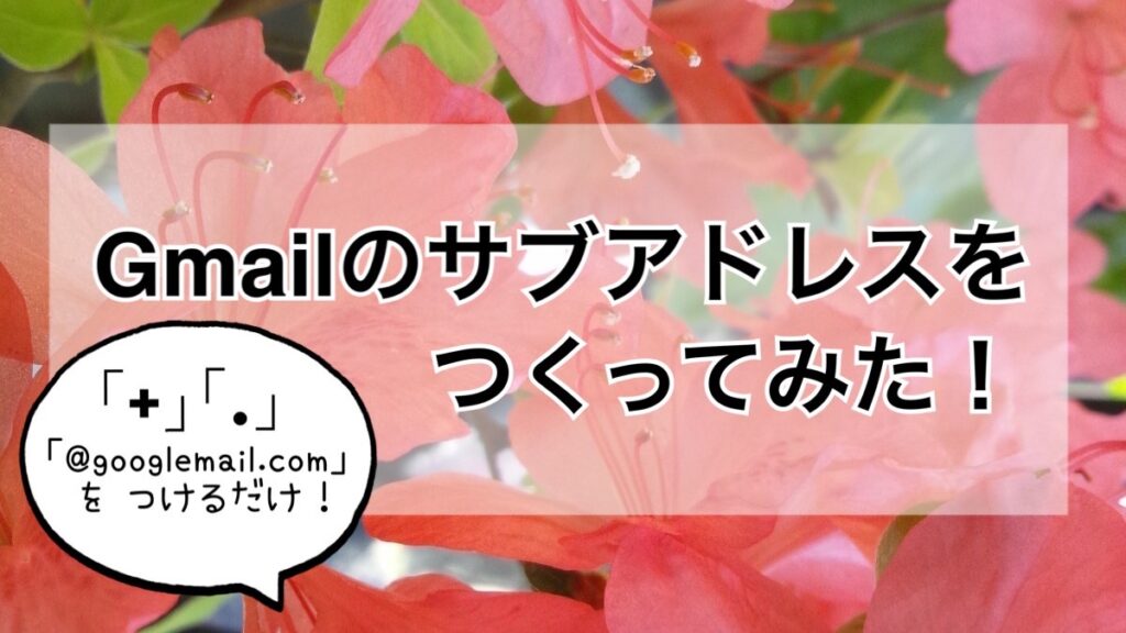 Gmailのサブアドレスをつくってみた！元のアドレスから最大30個まで