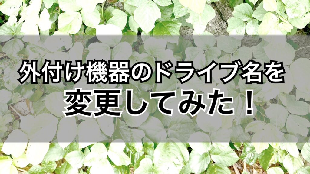 外付け機器のドライブ名を変更してみた！【ボリュームEとか】