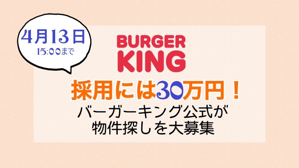 採用には30万円!バーガーキング公式が物件探しを大募集【4月13日まで】