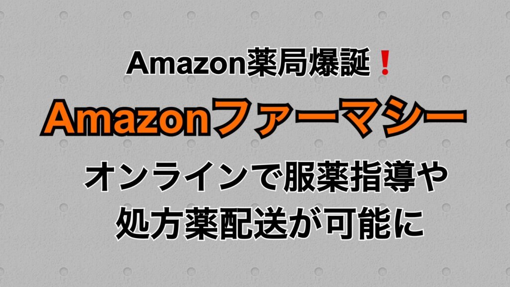 Amazon薬局爆誕！「Amazonファーマシー」オンラインで服薬指導・処方薬配送が可能に