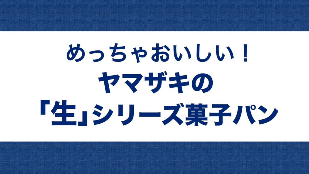 【極生】めっちゃおいしいヤマザキの「生」シリーズ菓子パン