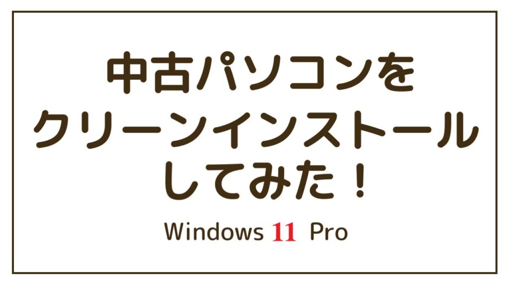 中古パソコンをクリーンインストールしてみた【Windows11 Pro】