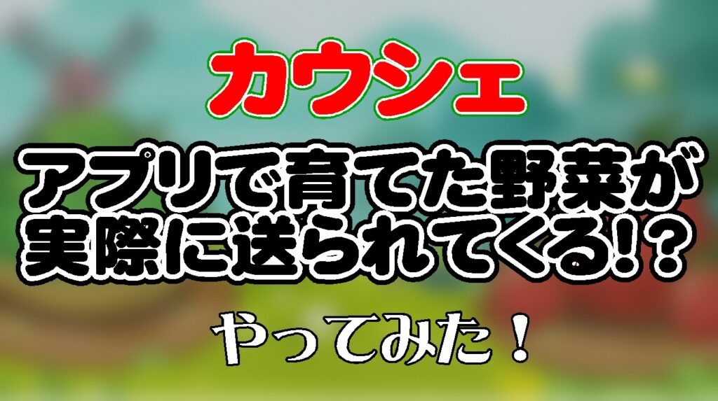 【カウシェ】アプリで育てた野菜が実際に送られてくる！？【やってみた】